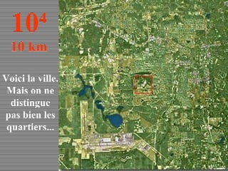 Voici la ville. Mais on ne distingue pas bien les quartiers... 10 4 10 km 