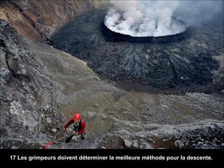 17 Les grimpeurs doivent déterminer la meilleure méthode pour la descente.
 