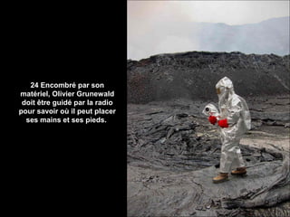 24 Encombré par son
matériel, Olivier Grunewald
doit être guidé par la radio
pour savoir où il peut placer
ses mains et ses pieds.
 