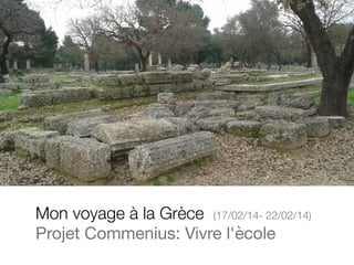 Mon voyage à la Grèce (17/02/14- 22/02/14) 
Projet Commenius: Vivre l'ècole 
 