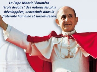 Le Pape Montini énuméra
"trois devoirs" des nations les plus
développées, «enracinés dans la
fraternité humaine et surnaturelle»
 