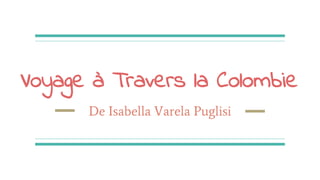 Voyage à Travers la Colombie
De Isabella Varela Puglisi
 