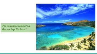 L’île est connue comme “La
Mer aux Sept Couleurs.”
 