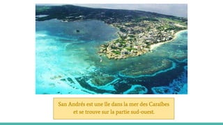 San Andrés est une île dans la mer des Caraïbes
et se trouve sur la partie sud-ouest.
 