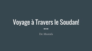 Voyage à Travers le Soudan!
De: Mustafa
 