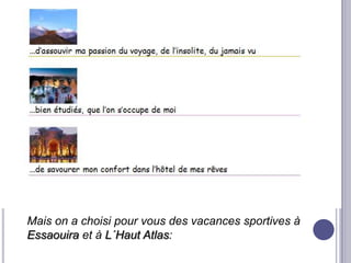 Mais on a choisi pour vous des vacances sportives à
Essaouira et à L´Haut Atlas:
 