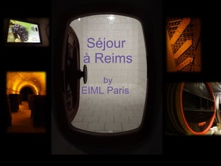 Séjour
à Reims
by
EIML Paris
 