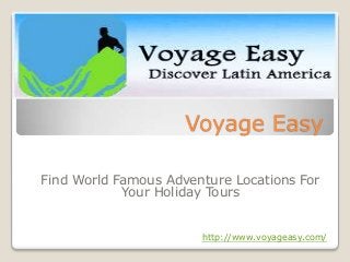 Voyage Easy
Find World Famous Adventure Locations For
Your Holiday Tours

http://www.voyageasy.com/

 