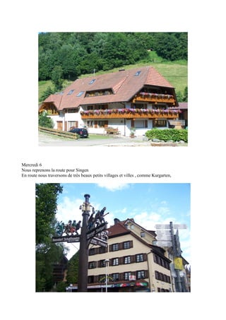 Mercredi 6
Nous reprenons la route pour Singen
En route nous traversons de très beaux petits villages et villes , comme Kurgarten,

 