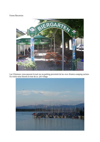 Ferme Bavaroise

Lac Chiemsee, nous passons la nuit sur un parking proximité du lac avec d'autres camping caristes
En soirée nous faisons le tour de ce joli village

 