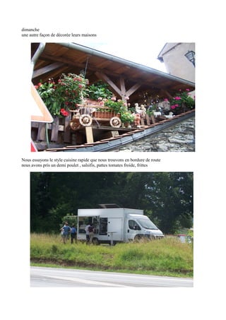 dimanche
une autre façon de décorée leurs maisons

Nous essayons le style cuisine rapide que nous trouvons en bordure de route
nous avons pris un demi poulet , salsifis, pattes tomates froide, frittes

 