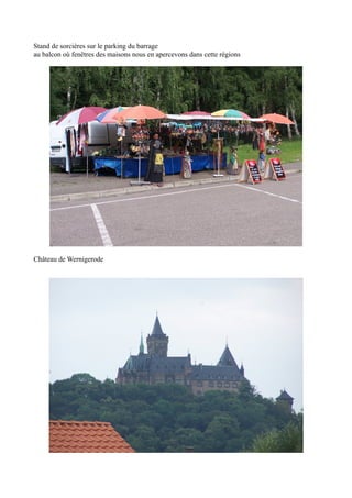 Stand de sorcières sur le parking du barrage
au balcon où fenêtres des maisons nous en apercevons dans cette régions

Château de Wernigerode

 