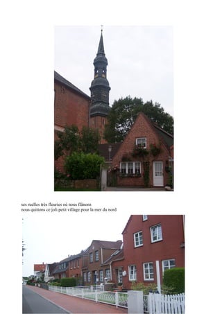 ses ruelles très fleuries où nous flânons
nous quittons ce joli petit village pour la mer du nord

 