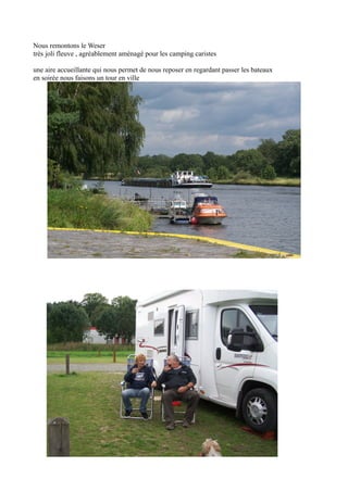 Nous remontons le Weser
très joli fleuve , agréablement aménagé pour les camping caristes
une aire accueillante qui nous permet de nous reposer en regardant passer les bateaux
en soirée nous faisons un tour en ville

 