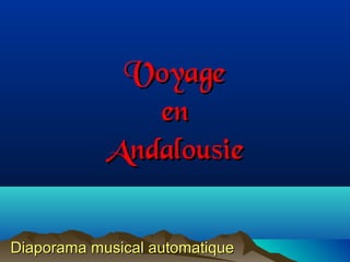 VoyageVoyage
enen
AndalousieAndalousie
Diaporama musical automatiqueDiaporama musical automatique
 