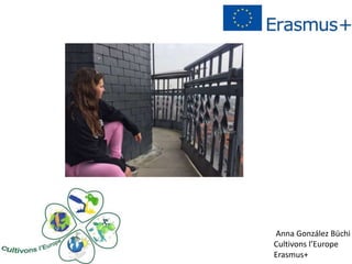 Anna González Büchi
Cultivons l’Europe
Erasmus+
 