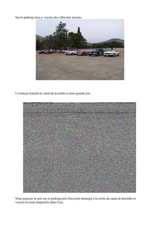 Sur le parking nous y voyons des véhicules anciens

Un bateau franchit le canal de korinthe à notre grande joie

Nous passons la nuit sur ce parking près d'un pont immergé à la sortie du canal de korinthe et
voyons la route disparaître dans l'eau

 