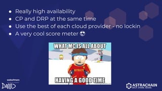 ● Really high availability
● CP and DRP at the same time
● Use the best of each cloud provider - no lockin
● A very cool score meter 😎
 