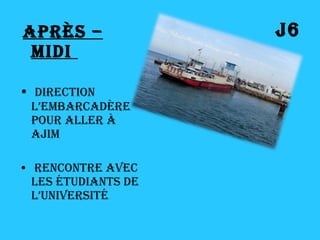 J6 Après – Midi  Direction l’embarcadère pour aller à Ajim Rencontre avec les étudiants de l’université  