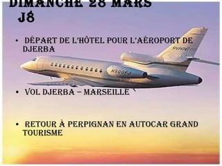 Dimanche 28 mars  J8  Départ de l’hôtel pour l’aéroport de Djerba  vol Djerba – Marseille  retour à perpignan en autocar grand tourisme 