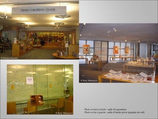 © Soraya Husson © Katy Massucco © Katy Massucco Photo en haut à droite  : salle d’exposition Photo en bas à gauche  : salle d’étude privé équipée de wifi 