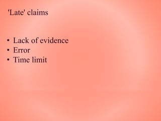 'Late' claims
• Lack of evidence
• Error
• Time limit
 