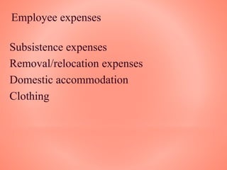 Employee expenses
Subsistence expenses
Removal/relocation expenses
Domestic accommodation
Clothing
 