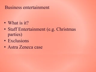 Business entertainment
• What is it?
• Staff Entertainment (e.g. Christmas
parties)
• Exclusions
• Astra Zeneca case
 