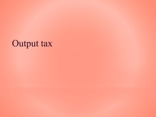 Output tax
 