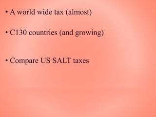 • A world wide tax (almost)
• C130 countries (and growing)
• Compare US SALT taxes
 