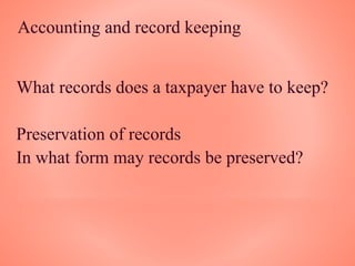 Accounting and record keeping
What records does a taxpayer have to keep?
Preservation of records
In what form may records be preserved?
 
