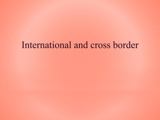 International and cross border
 