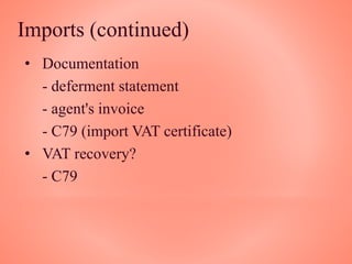 Imports (continued)
• Documentation
- deferment statement
- agent's invoice
- C79 (import VAT certificate)
• VAT recovery?
- C79
 