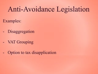 Anti-Avoidance Legislation
Examples:
- Disaggregation
- VAT Grouping
- Option to tax disapplication
 