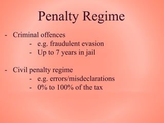 Penalty Regime
- Criminal offences
- e.g. fraudulent evasion
- Up to 7 years in jail
- Civil penalty regime
- e.g. errors/misdeclarations
- 0% to 100% of the tax
 