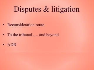 Disputes & litigation
• Reconsideration route
• To the tribunal …. and beyond
• ADR
 