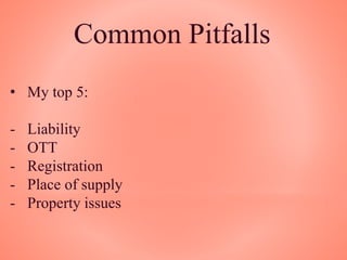 Common Pitfalls
• My top 5:
- Liability
- OTT
- Registration
- Place of supply
- Property issues
 