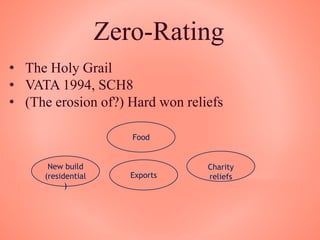 Zero-Rating
• The Holy Grail
• VATA 1994, SCH8
• (The erosion of?) Hard won reliefs
Food
New build
(residential
)
Exports
Charity
reliefs
 