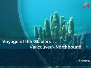Voyage of the Glaciers :
Vancouver - Northbound
- Cruisebay
 