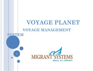 VOYAGE PLANET
VOYAGE MANAGEMENT
SYSTEM
1
 