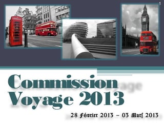 1




Commission
Voyage 2013
     28 F é vrier 2013 – 03 Mars 2013
 