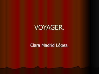 VOYAGER. Clara Madrid López. 