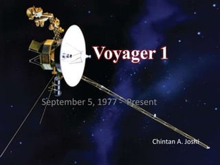 Voyager 1

September 5, 1977 - Present


                         Chintan A. Joshi
 