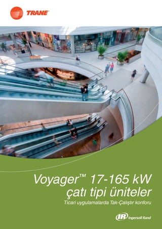 Voyager 17-165 kW
            ™

     çatı tipi üniteler
      Ticari uygulamalarda Tak-Çalıştır konforu
 