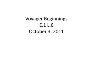 Voyager Beginnings E.1 L.6October 3, 2011 