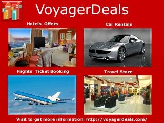 VoyagerDeals
Hotels Offers
Flights Ticket Booking
Car Rentals
Travel Store
Visit to get more information http://voyagerdeals.com/
 