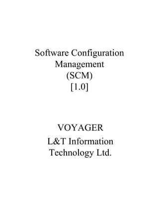 Software Configuration
Management
(SCM)
[1.0]
VOYAGER
L&T Information
Technology Ltd.
 