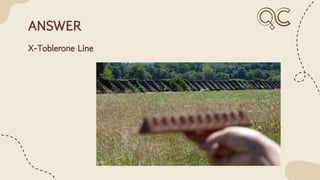 ANSWER
X-Toblerone Line
 
