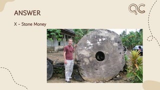 ANSWER
X - Stone Money
 