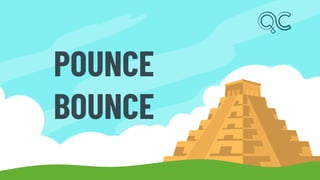 POUNCE
BOUNCE
 